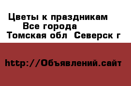 Цветы к праздникам  - Все города  »    . Томская обл.,Северск г.
